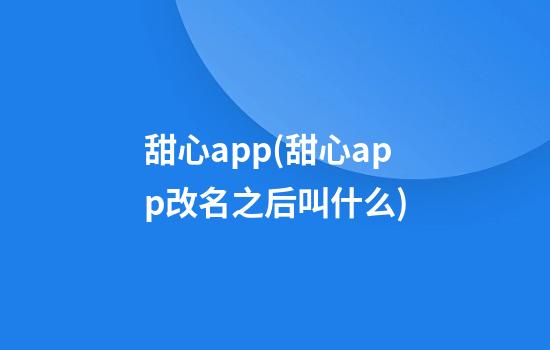 甜心app(甜心app改名之后叫什么)