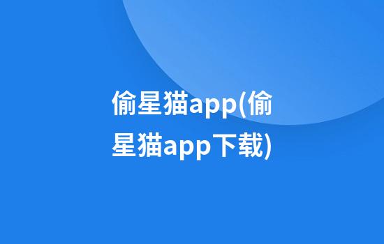 偷星猫app(偷星猫app下载)