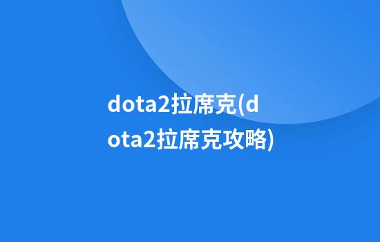 dota2拉席克(dota2拉席克攻略)