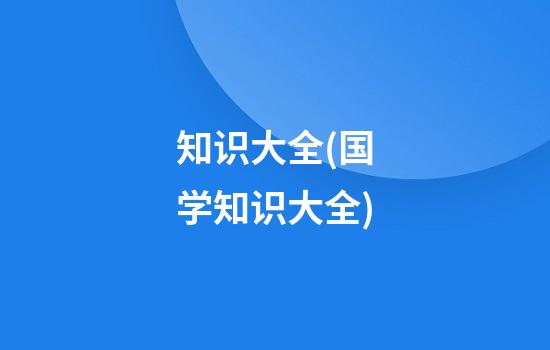 知识大全(国学知识大全)