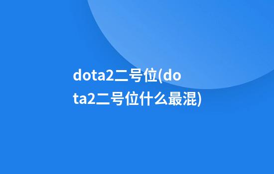 dota2二号位(dota2二号位什么最混)