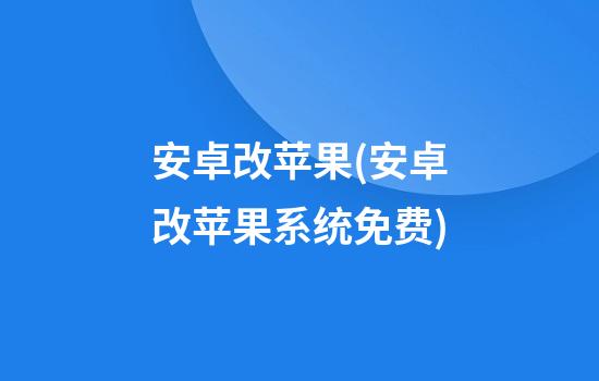 安卓改苹果(安卓改苹果系统免费)