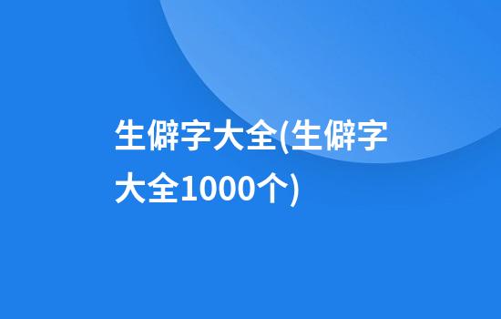 生僻字大全(生僻字大全1000个)