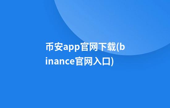 币安app官网下载(binance官网入口)