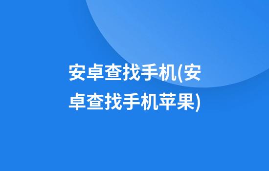 安卓查找手机(安卓查找手机苹果)