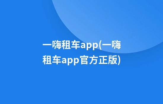 一嗨租车app(一嗨租车app官方正版)