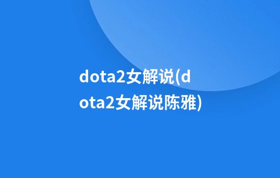 dota2女解说(dota2女解说陈雅)